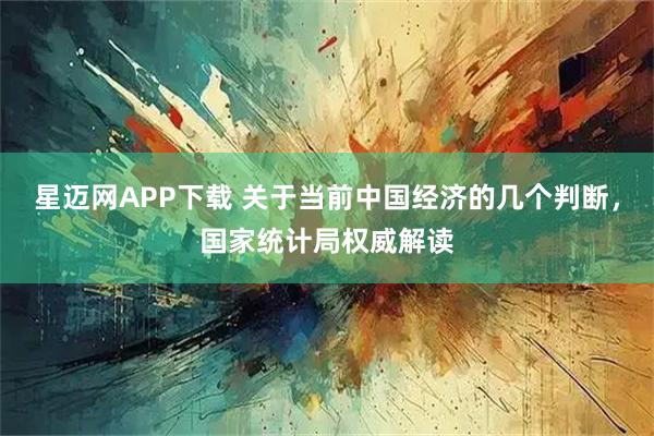 星迈网APP下载 关于当前中国经济的几个判断，国家统计局权威解读