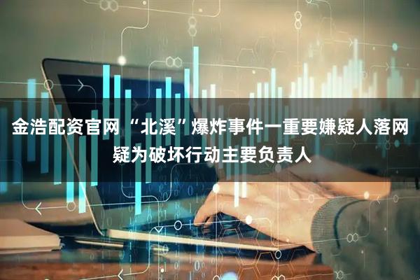 金浩配资官网 “北溪”爆炸事件一重要嫌疑人落网 疑为破坏行动主要负责人